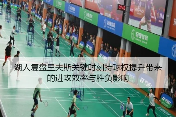湖人复盘里夫斯关键时刻持球权提升带来的进攻效率与胜负影响