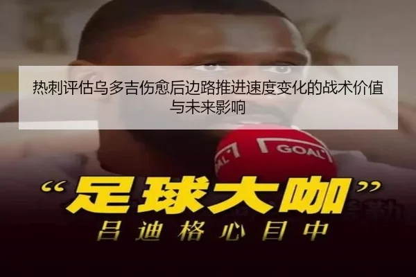 热刺评估乌多吉伤愈后边路推进速度变化的战术价值与未来影响 - kaiyun